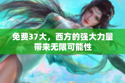 免费37大，西方的强大力量带来无限可能性