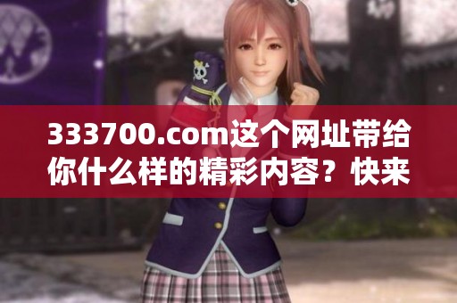 333700.com这个网址带给你什么样的精彩内容？快来探索一下吧！