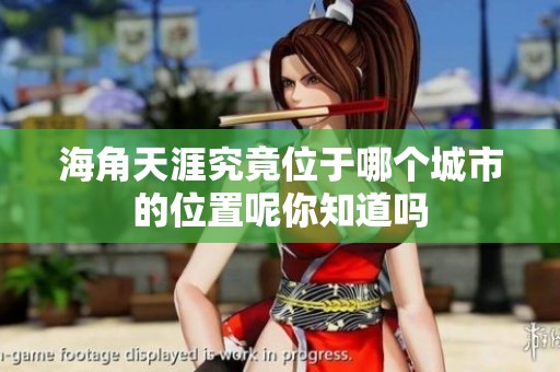 海角天涯究竟位于哪个城市的位置呢你知道吗