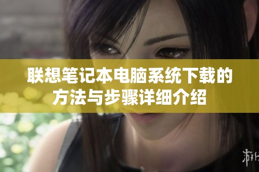 联想笔记本电脑系统下载的方法与步骤详细介绍