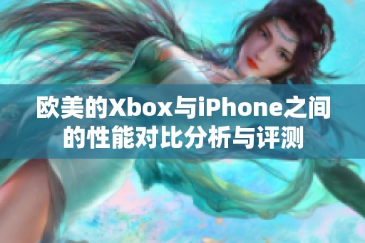 欧美的Xbox与iPhone之间的性能对比分析与评测
