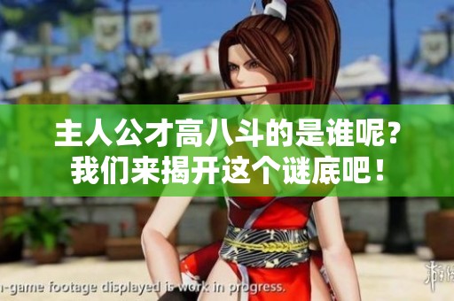 主人公才高八斗的是谁呢？我们来揭开这个谜底吧！