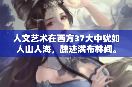 人文艺术在西方37大中犹如人山人海，踪迹满布林间。