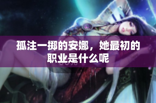 孤注一掷的安娜，她最初的职业是什么呢