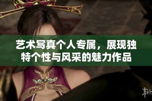 艺术写真个人专属，展现独特个性与风采的魅力作品