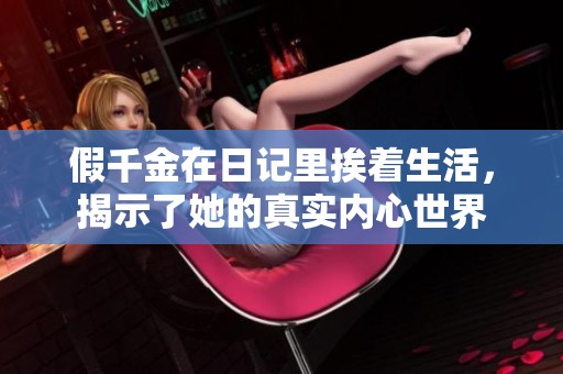 假千金在日记里挨着生活，揭示了她的真实内心世界