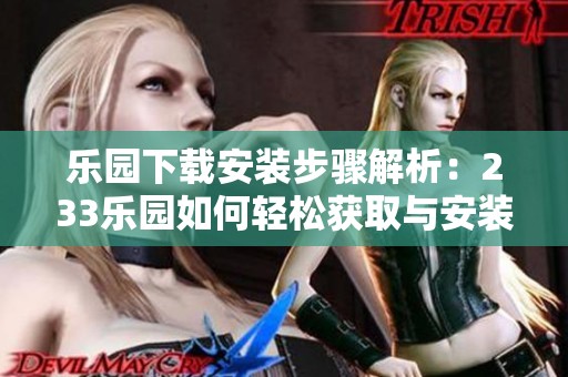 乐园下载安装步骤解析：233乐园如何轻松获取与安装指南