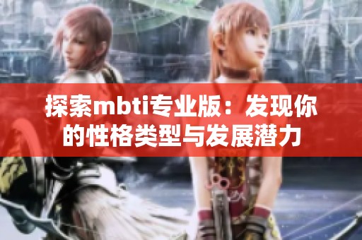 探索mbti专业版：发现你的性格类型与发展潜力