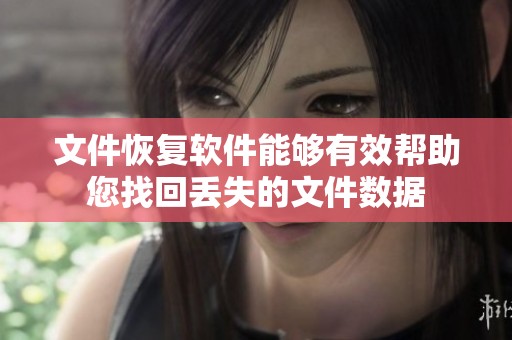 文件恢复软件能够有效帮助您找回丢失的文件数据