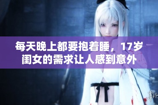 每天晚上都要抱着睡，17岁闺女的需求让人感到意外