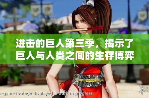 进击的巨人第三季，揭示了巨人与人类之间的生存博弈与冲突。
