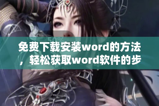 免费下载安装word的方法，轻松获取word软件的步骤分享