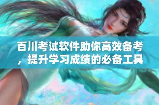 百川考试软件助你高效备考，提升学习成绩的必备工具