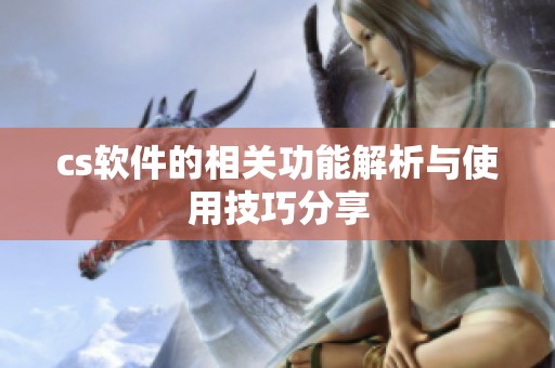 cs软件的相关功能解析与使用技巧分享