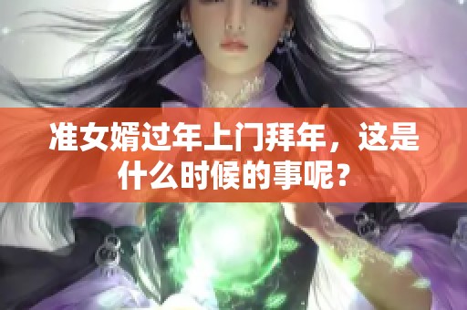 准女婿过年上门拜年，这是什么时候的事呢？