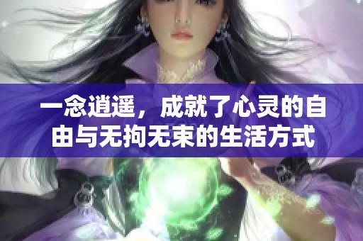 一念逍遥，成就了心灵的自由与无拘无束的生活方式