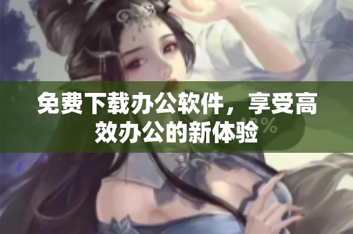 免费下载办公软件，享受高效办公的新体验
