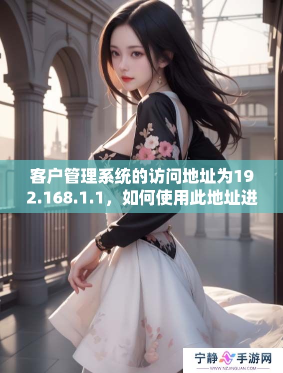 客户管理系统的访问地址为192.168.1.1，如何使用此地址进行设置