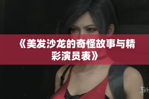 《美发沙龙的奇怪故事与精彩演员表》