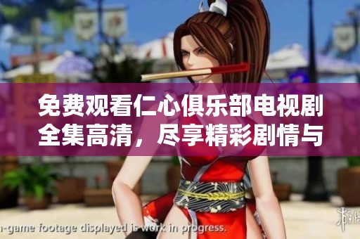 免费观看仁心俱乐部电视剧全集高清，尽享精彩剧情与感人故事