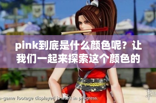 pink到底是什么颜色呢？让我们一起来探索这个颜色的魅力吧！