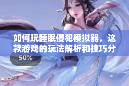 如何玩睡眠侵犯模拟器，这款游戏的玩法解析和技巧分享