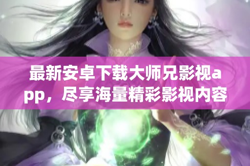 最新安卓下载大师兄影视app，尽享海量精彩影视内容！