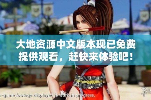 大地资源中文版本现已免费提供观看，赶快来体验吧！