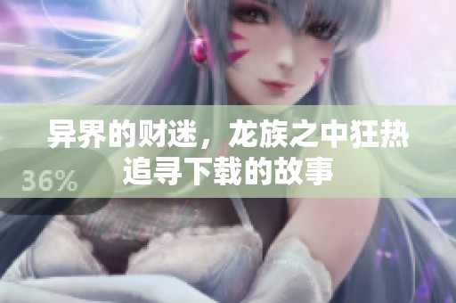 异界的财迷，龙族之中狂热追寻下载的故事