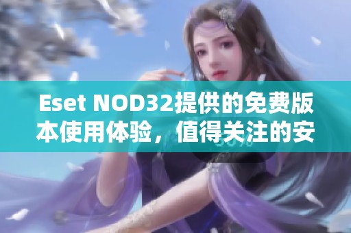Eset NOD32提供的免费版本使用体验，值得关注的安全防护工具！