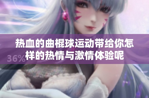 热血的曲棍球运动带给你怎样的热情与激情体验呢