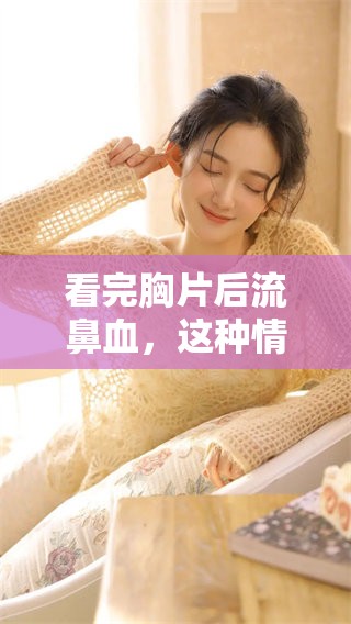 看完胸片后流鼻血，这种情况需要引起重视和注意