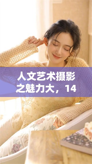 人文艺术摄影之魅力大，144447作品展现出独特风格与深刻含义