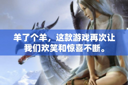 羊了个羊，这款游戏再次让我们欢笑和惊喜不断。