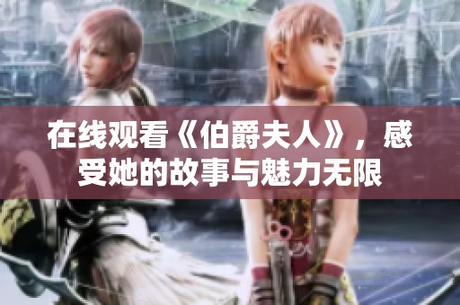 在线观看《伯爵夫人》，感受她的故事与魅力无限