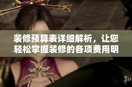 装修预算表详细解析，让您轻松掌握装修的各项费用明细