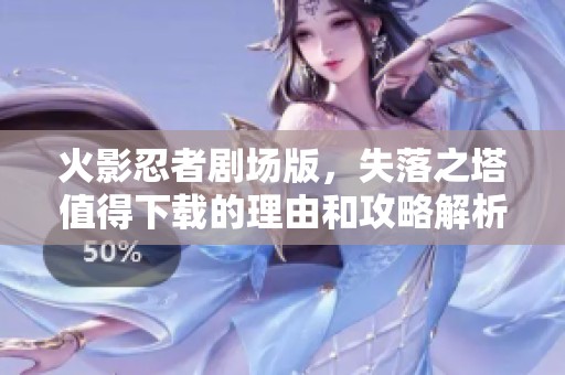 火影忍者剧场版，失落之塔值得下载的理由和攻略解析