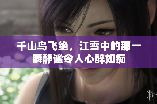 千山鸟飞绝，江雪中的那一瞬静谧令人心醉如痴