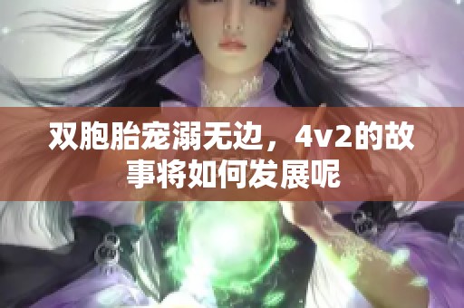 双胞胎宠溺无边，4v2的故事将如何发展呢