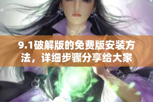 9.1破解版的免费版安装方法，详细步骤分享给大家