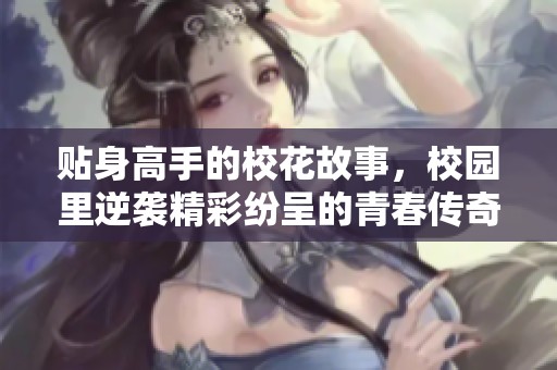 贴身高手的校花故事，校园里逆袭精彩纷呈的青春传奇