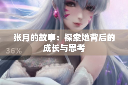 张月的故事：探索她背后的成长与思考