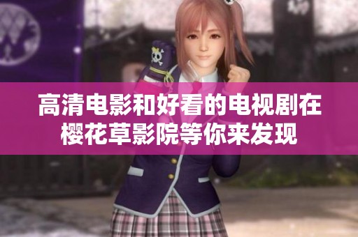 高清电影和好看的电视剧在樱花草影院等你来发现