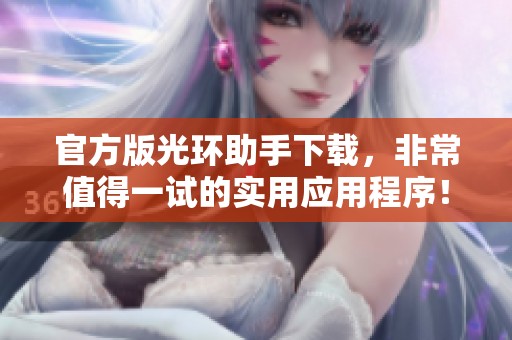 官方版光环助手下载，非常值得一试的实用应用程序！
