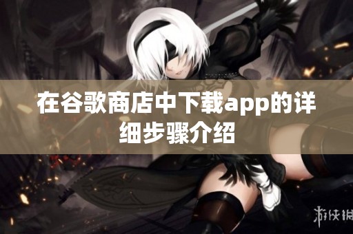 在谷歌商店中下载app的详细步骤介绍