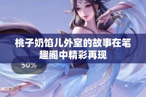 桃子奶馅儿外室的故事在笔趣阁中精彩再现