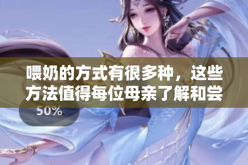 喂奶的方式有很多种，这些方法值得每位母亲了解和尝试。