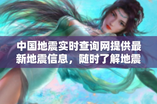 中国地震实时查询网提供最新地震信息，随时了解地震动态和数据