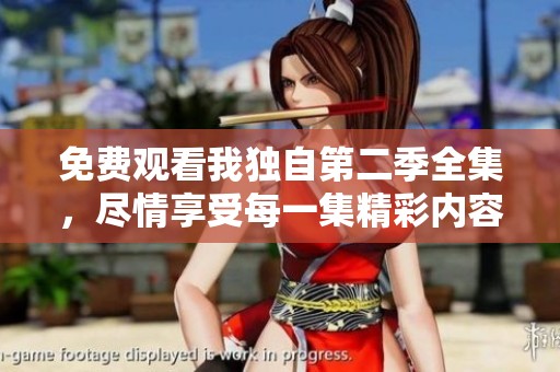 免费观看我独自第二季全集，尽情享受每一集精彩内容！