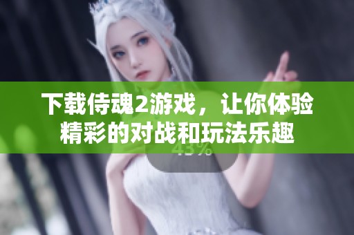 下载侍魂2游戏，让你体验精彩的对战和玩法乐趣